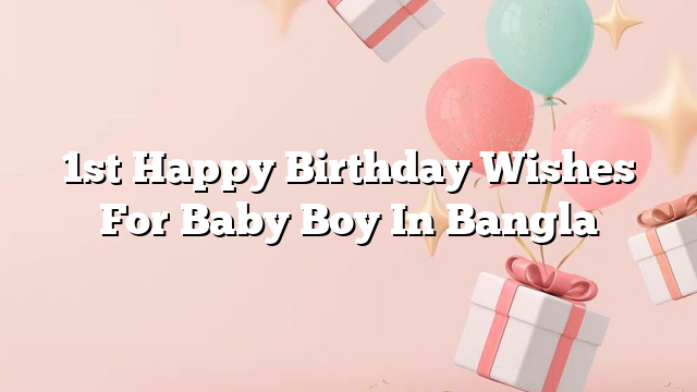 1st Happy Birthday Wishes For Baby Boy In Bangla