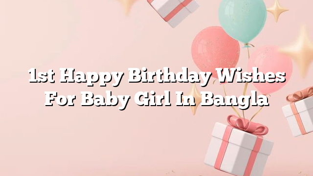 1st Happy Birthday Wishes For Baby Girl In Bangla