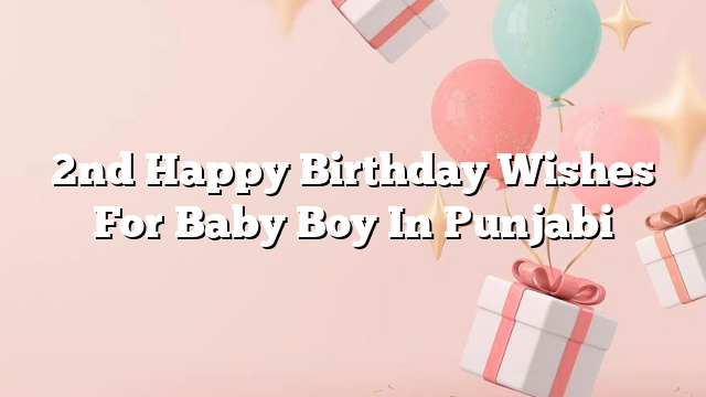 2nd Happy Birthday Wishes For Baby Boy In Punjabi