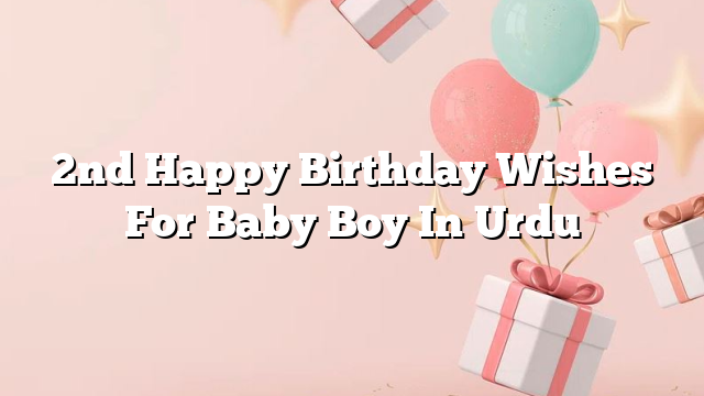 2nd Happy Birthday Wishes For Baby Boy In Urdu