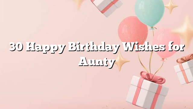 30 Happy Birthday Wishes for Aunty