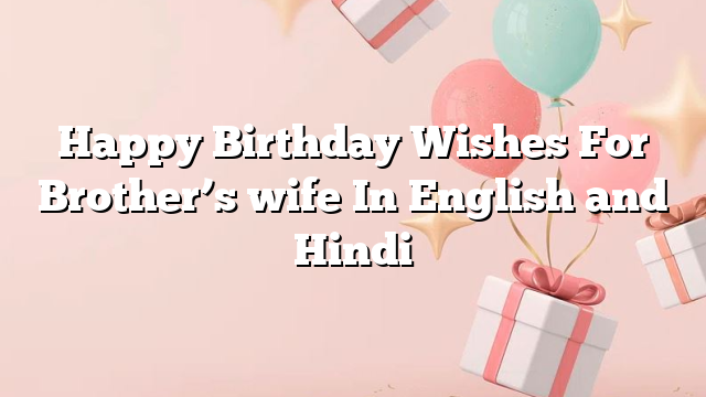 Happy Birthday Wishes For Brother’s wife In English and Hindi