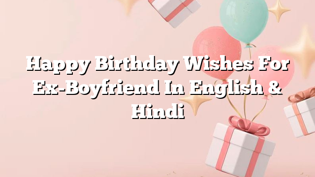 Happy Birthday Wishes For Ex-Boyfriend In English & Hindi