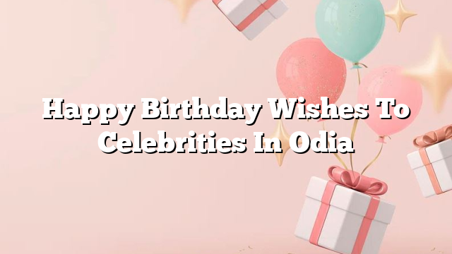 Happy Birthday Wishes To Celebrities In Odia