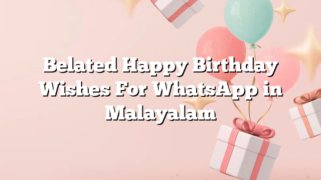 Belated Happy Birthday Wishes For WhatsApp in Malayalam