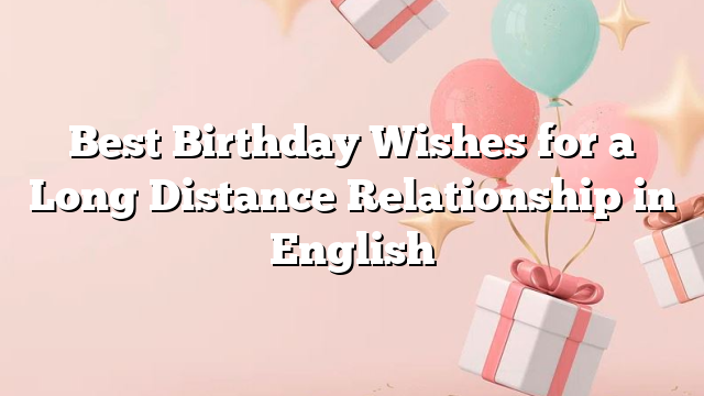 Best Birthday Wishes for a Long Distance Relationship in English