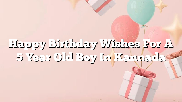 Happy Birthday Wishes For A 5 Year Old Boy In Kannada