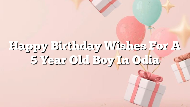 Happy Birthday Wishes For A 5 Year Old Boy In Odia