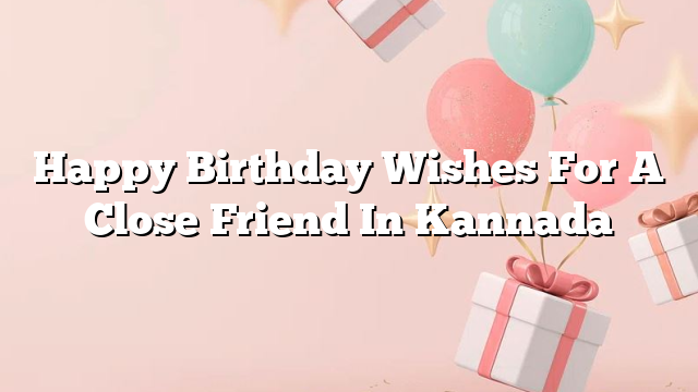 Happy Birthday Wishes For A Close Friend In Kannada