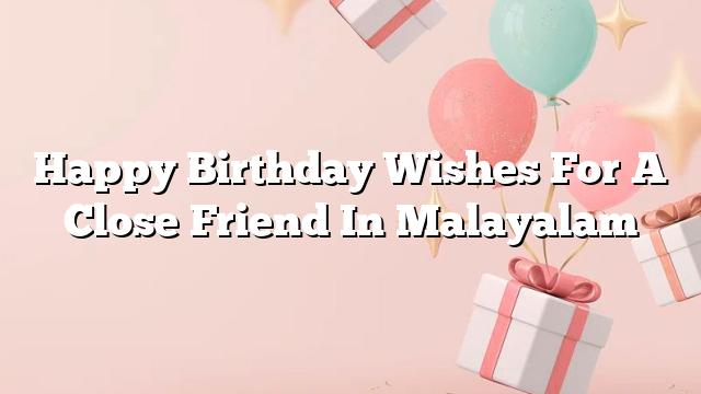 Happy Birthday Wishes For A Close Friend In Malayalam