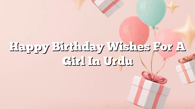 Happy Birthday Wishes For A Girl In Urdu