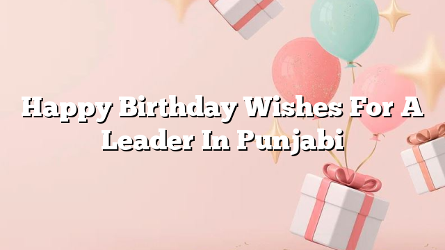 Happy Birthday Wishes For A Leader In Punjabi