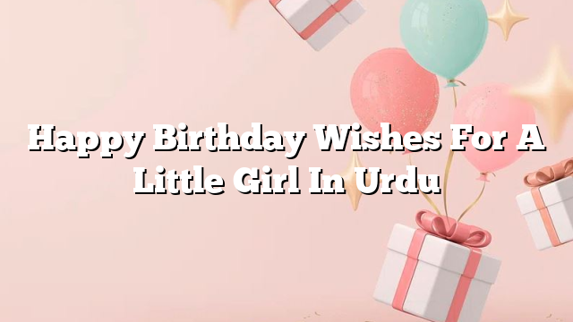 Happy Birthday Wishes For A Little Girl In Urdu