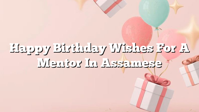 Happy Birthday Wishes For A Mentor In Assamese