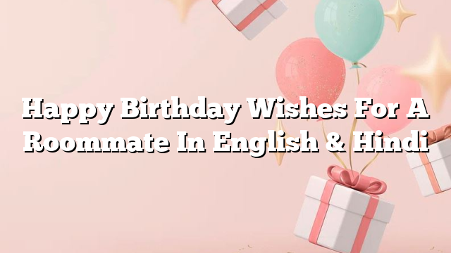 Happy Birthday Wishes For A Roommate In English & Hindi