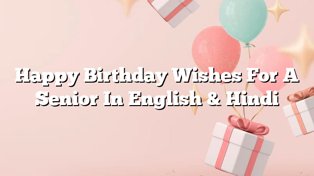 Happy Birthday Wishes For A Senior In English & Hindi