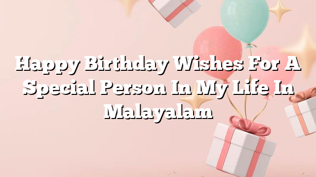 Happy Birthday Wishes For A Special Person In My Life In Malayalam