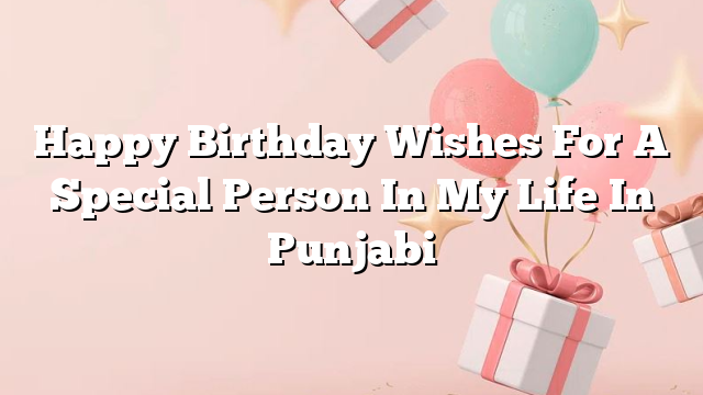 Happy Birthday Wishes For A Special Person In My Life In Punjabi