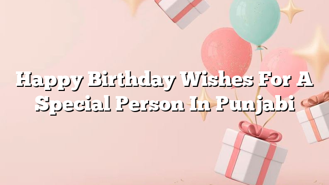 Happy Birthday Wishes For A Special Person In Punjabi