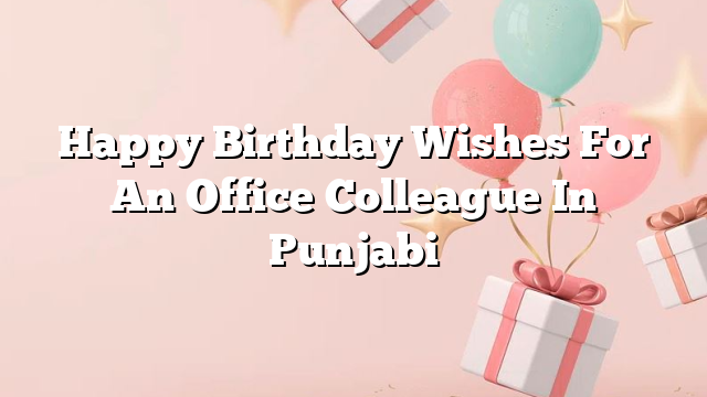 Happy Birthday Wishes For An Office Colleague In Punjabi