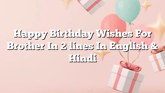 Happy Birthday Wishes For Brother In 2 lines In English & Hindi