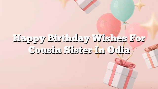 Happy Birthday Wishes For Cousin Sister In Odia