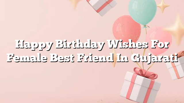 Happy Birthday Wishes For Female Best Friend In Gujarati