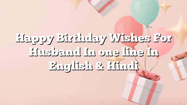 Happy Birthday Wishes For Husband In one line In English & Hindi