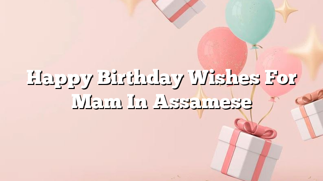 Happy Birthday Wishes For Mam In Assamese