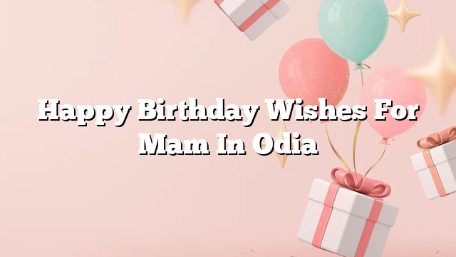 Happy Birthday Wishes For Mam In Odia