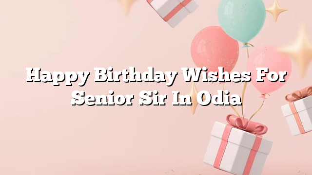 Happy Birthday Wishes For Senior Sir In Odia