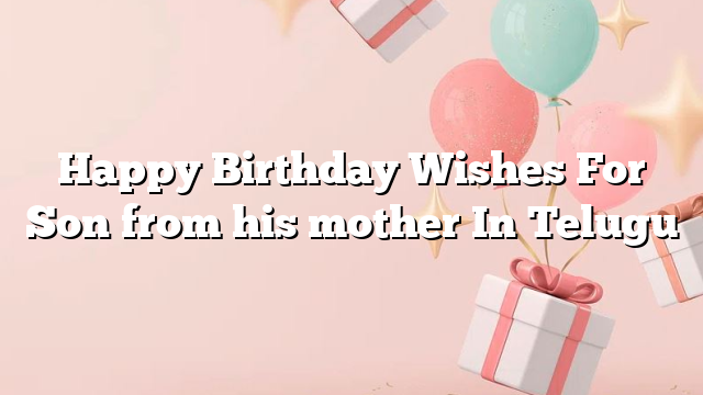 Happy Birthday Wishes For Son from his mother In Telugu