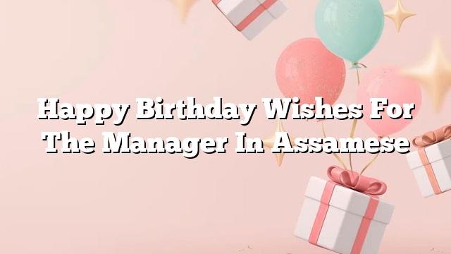 Happy Birthday Wishes For The Manager In Assamese