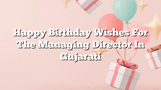 Happy Birthday Wishes For The Managing Director In Gujarati