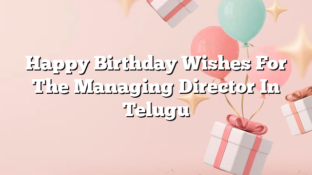 Happy Birthday Wishes For The Managing Director In Telugu