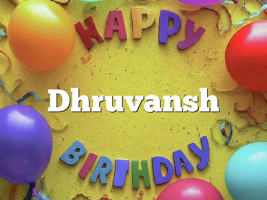 Dhruvansh