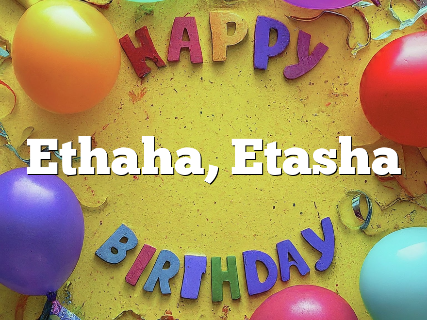 Ethaha, Etasha